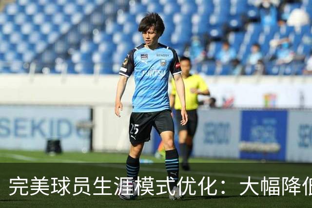 完美球员生涯模式优化：大幅降低首轮被下克上概率、增加招募等剧情线