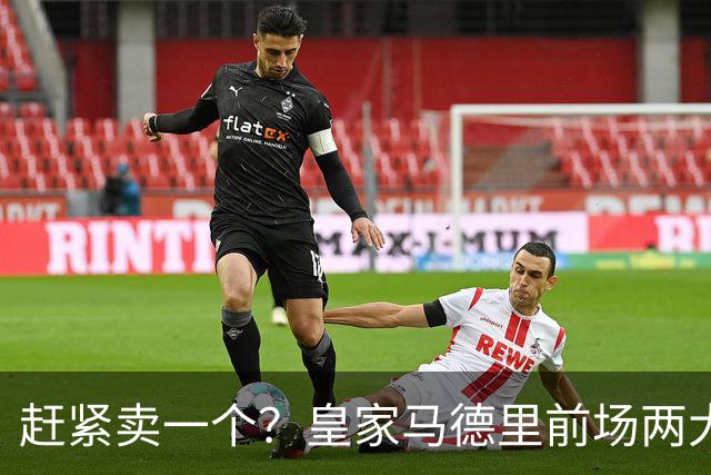 赶紧卖一个？皇家马德里前场两大巨星世界杯后身价飙升