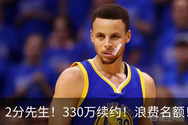 2分先生！330万续约！浪费名额！马刺想什么？
